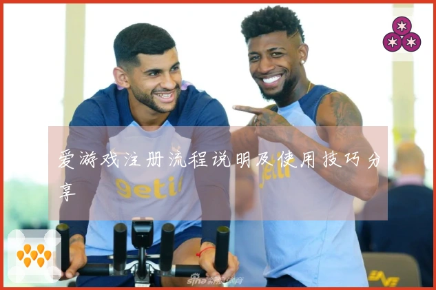爱游戏注册流程说明及使用技巧分享