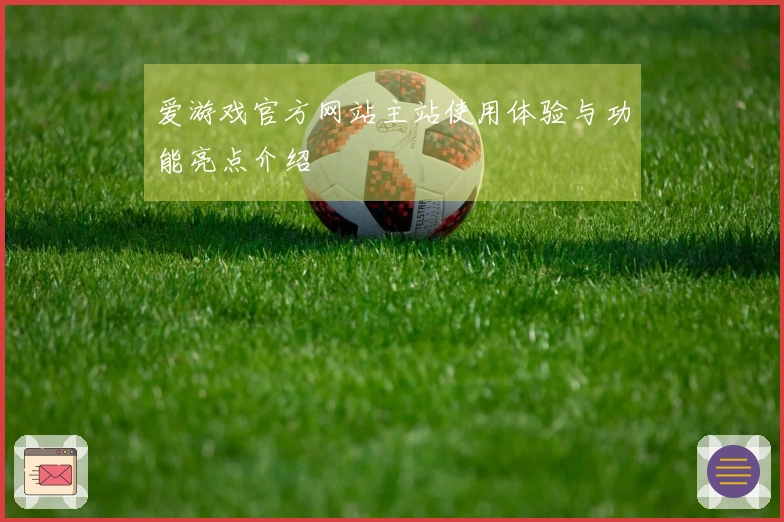 爱游戏官方网站主站使用体验与功能亮点介绍